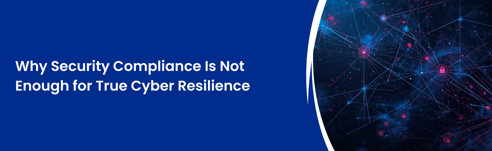 Why Security Compliance Is Not Enough for True Cyber Resilience