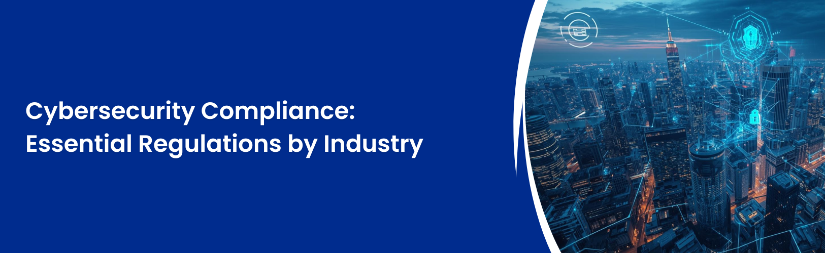 Cybersecurity Compliance: Essential Regulations by Industry