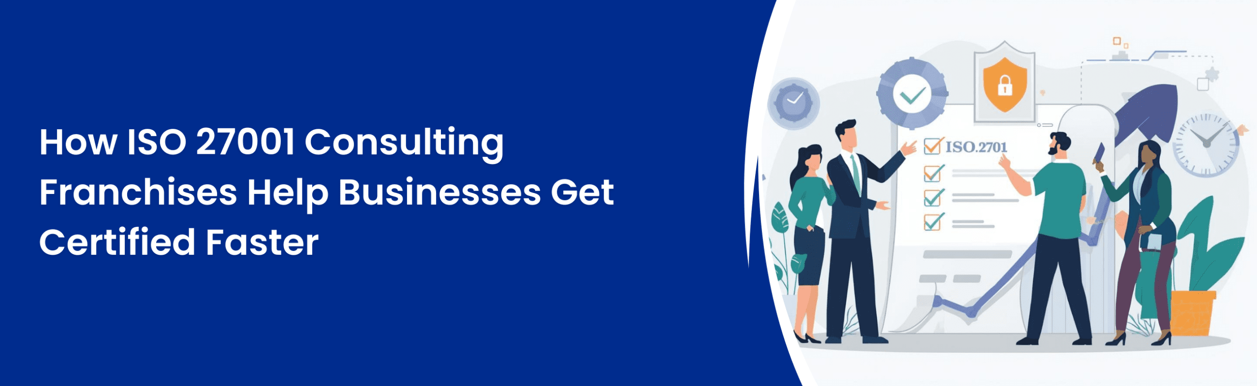 How ISO 27001 Consulting Franchises Help Businesses Get Certified Faster